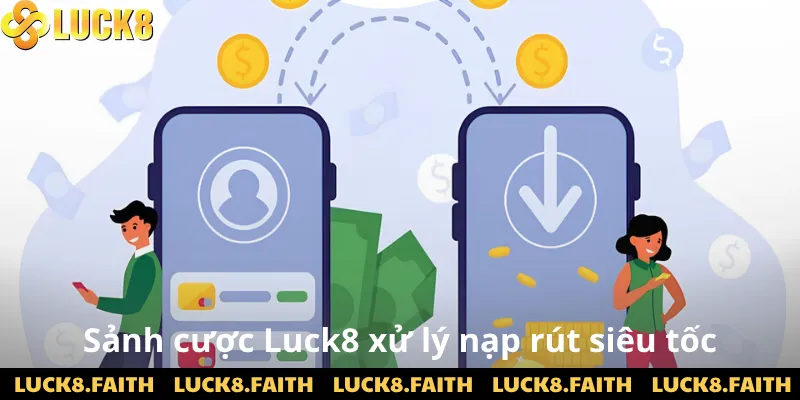 Sảnh cược Luck8 xử lý nạp rút siêu tốc