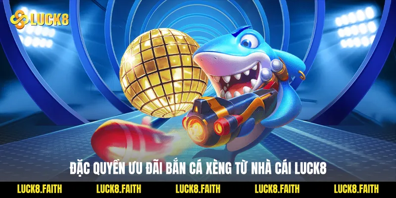 Đặc quyền ưu đãi bắn cá xèng từ nhà cái Luck8