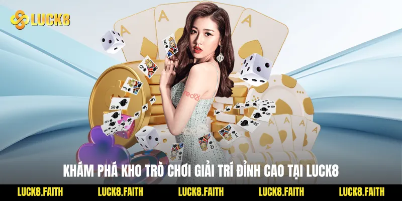 Khám Phá Kho Trò Chơi Giải Trí Đỉnh Cao Tại Luck8