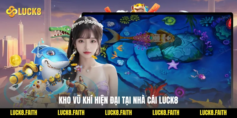 Kho vũ khí hiện đại tại nhà cái Luck8